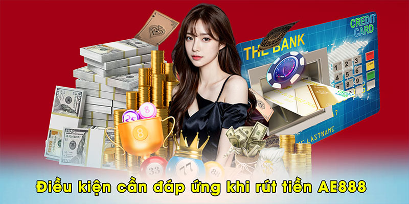 Điều kiện cần đáp ứng trước khi rút tiền AE888