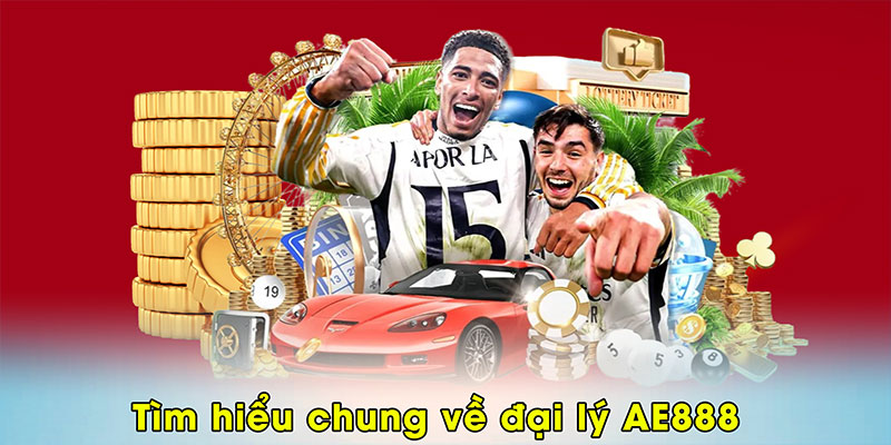 Tìm hiểu chung về đại lý AE888