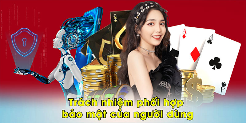 Trách nhiệm phối hợp bảo mật của người dùng